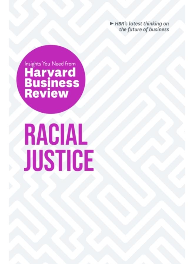 Racial Justice: The Insights You Need from Harvard Business Review : The Insights You Need from Harvard Business Review 