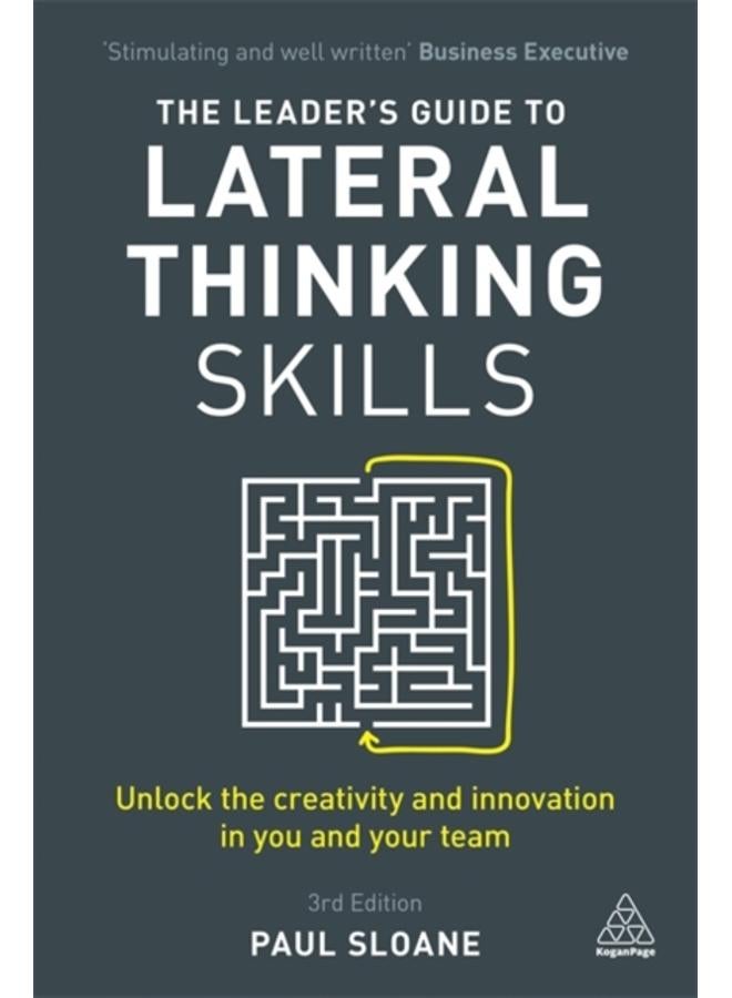 The Leader's Guide to Lateral Thinking Skills : Unlock the Creativity and Innovation in You and Your Team 