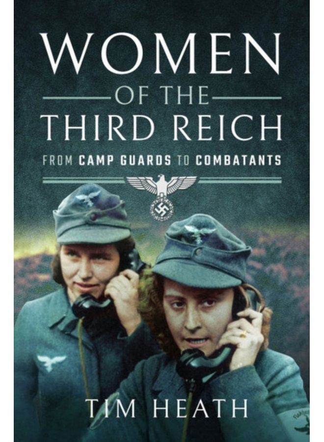 Women of the Third Reich From Camp Guards to Combatants - Paperback