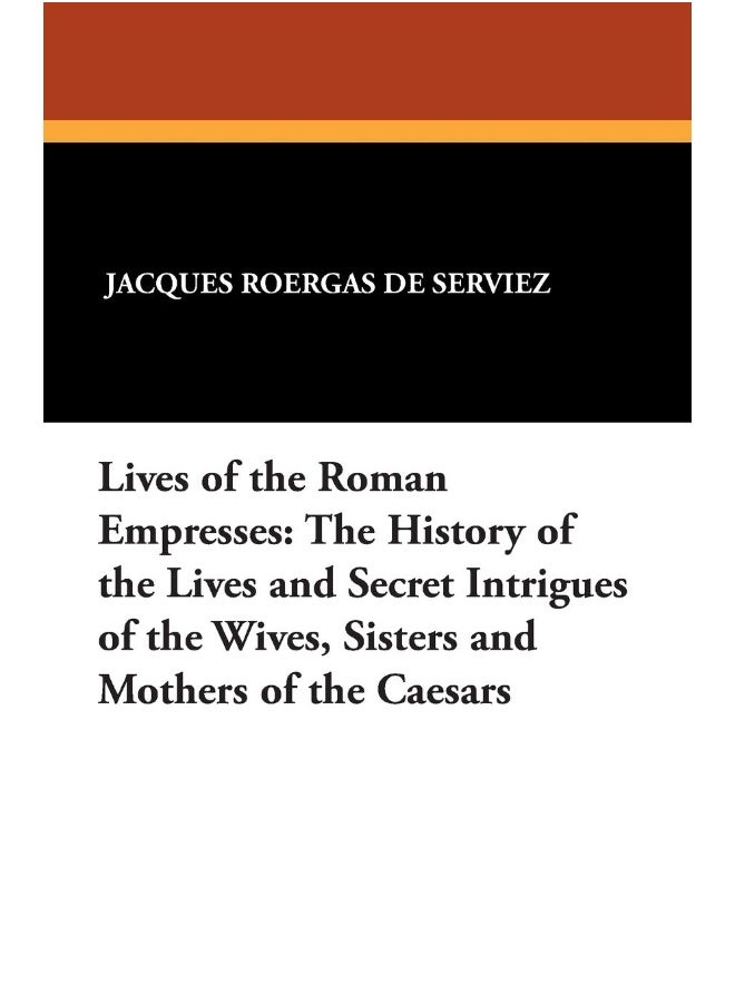 Lives of the Roman Empresses: The History of the Lives and Secret Intrigues of the Wives, Sisters and Mothers of the Caesars  - Image 1