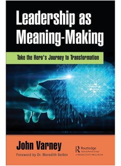 Leadership as Meaning-Making: Take the Hero's Journey to Transformation 
