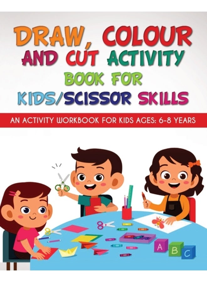 Draw, Colour and Cut Activity book for kids/ scissor skills: An activity workbook for kids ages - 6-8 years 