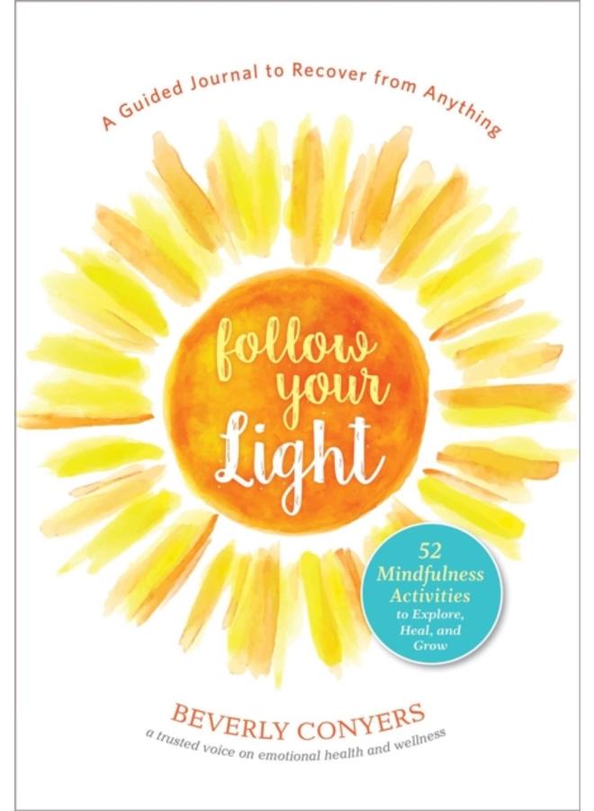 Follow Your Light : A Guided Journal to Recover from Anything; 52 Mindfulness Activities to Explore, Heal, and Grow 