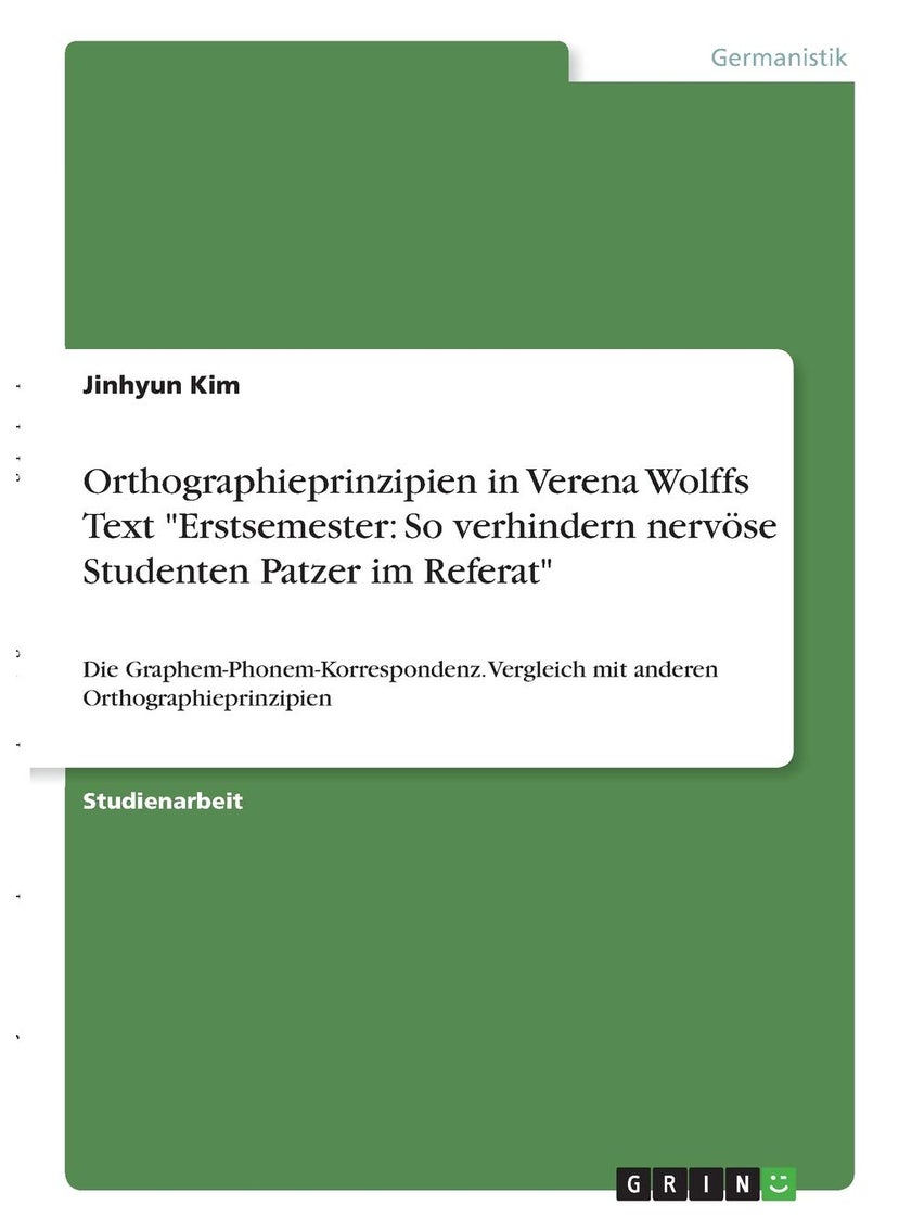 Orthographieprinzipien in Verena Wolffs Text "Erstsemester: So verhindern nervöse Studenten Patzer im Referat":Die Graphem-Phonem-Korrespondenz. Vergleich mit anderen Orthographieprinzipien 