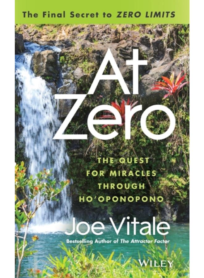 At Zero : The Final Secrets to "Zero Limits" The Quest for Miracles Through Ho'oponopono 