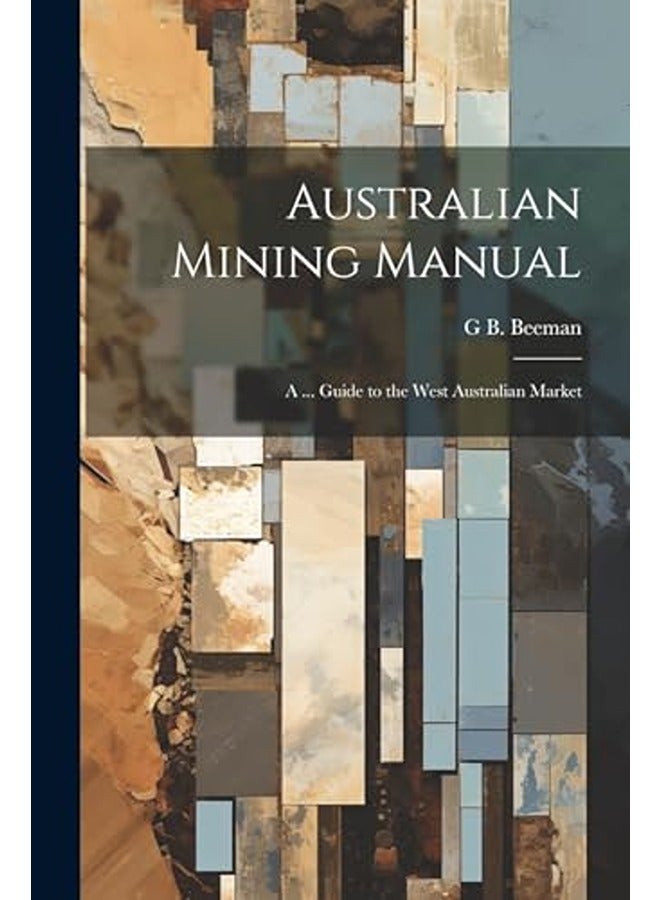 Australian Mining Manual: A ... Guide to the West Australian Market