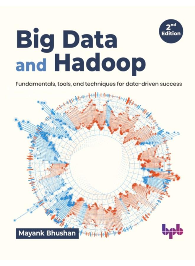 Big Data and Hadoop : Fundamentals, tools, and techniques for data-driven success 