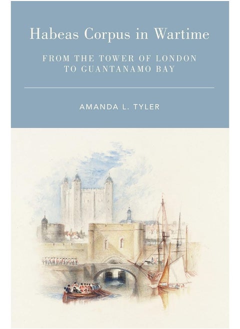 Habeas Corpus in Wartime: From the Tower of London to Guantanamo Bay