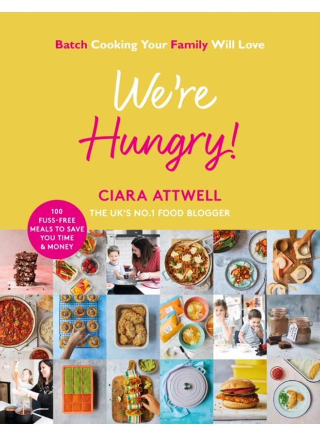 We're Hungry! : Batch Cooking Your Family Will Love: 100 Fuss-Free Meals to Save You Time & Money