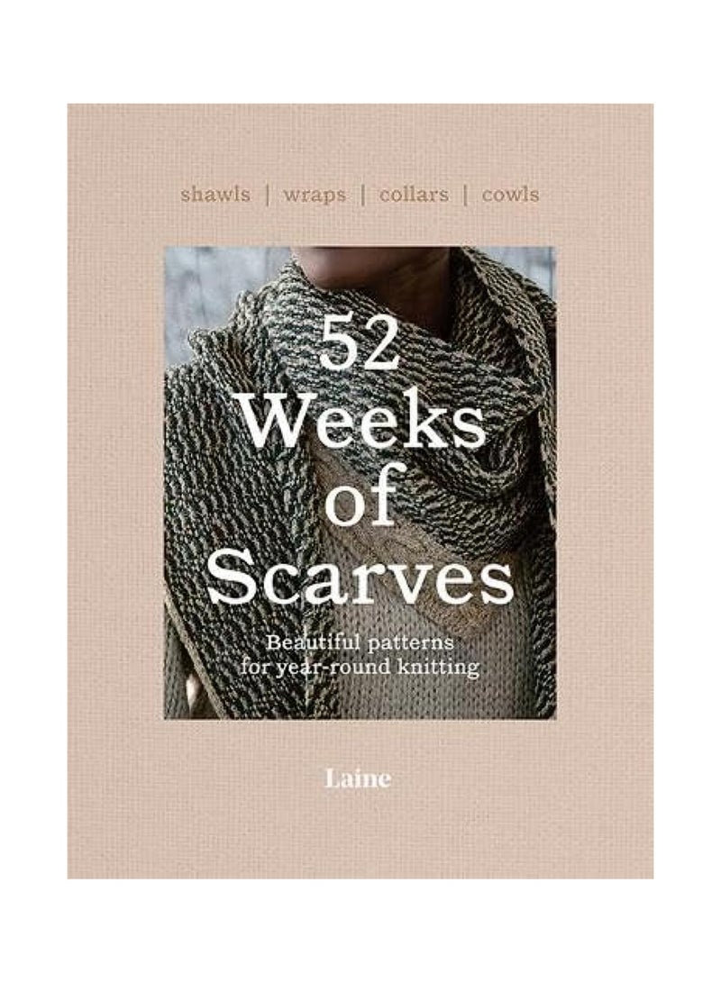 52 Weeks of Scarves Beautiful Patterns for Yearround Knitting Shawls. Wraps. Collars. Cowls. 52 Weeks of 