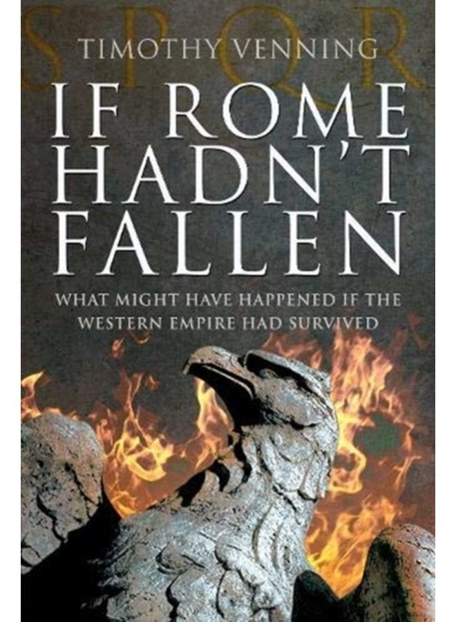 If Rome Hadn t Fallen How the Survival of Rome Might Have Changed World History - Paperback