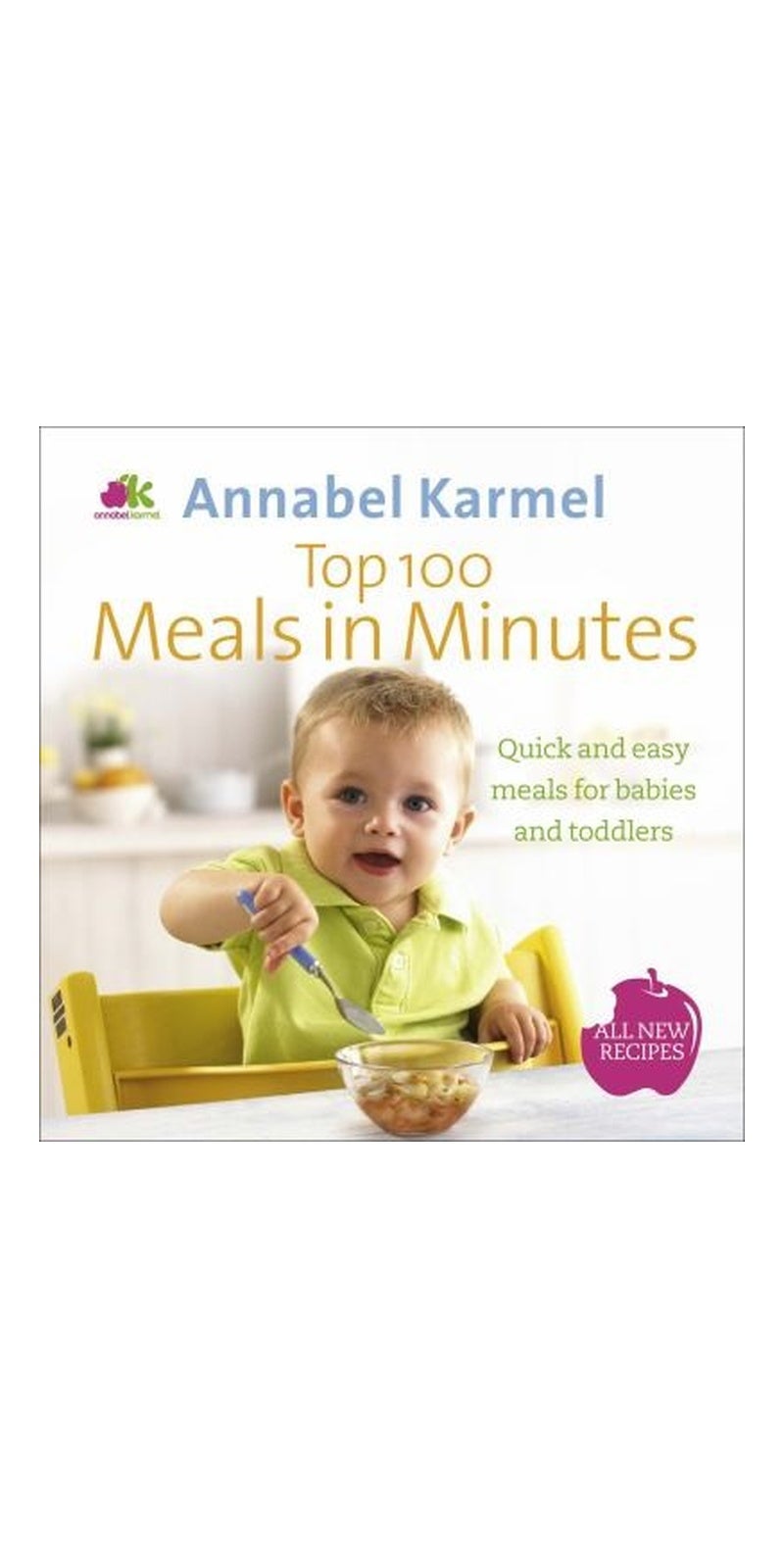 Top 100 Meals in Minutes: All New Quick and Easy Meals for Babies and Toddlers