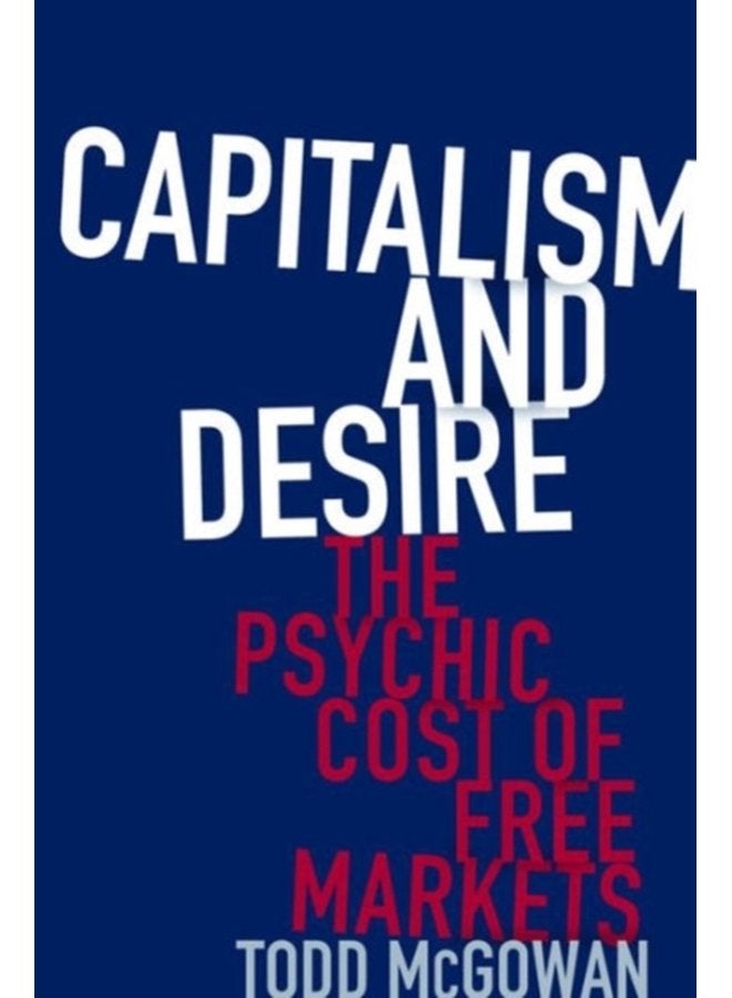 Capitalism and Desire The Psychic Cost of Free Markets - Hardback