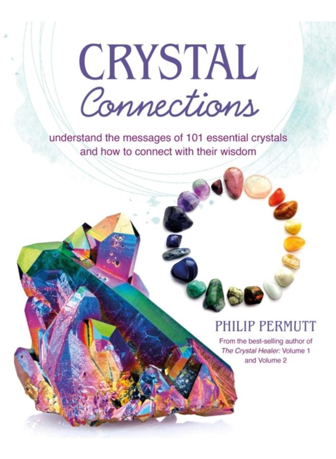 Crystal Connections : Understand the Messages of 101 Essential Crystals and How to Connect with Their Wisdom 