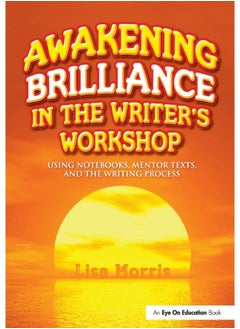 Awakening Brilliance in the Writer's Workshop: Using Notebooks, Mentor Texts, and the Writing Process