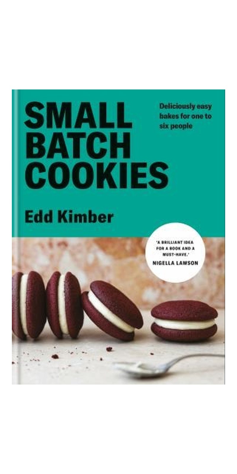 Small Batch Cookies: Deliciously Easy Bakes of 1, 2, 4 And 6