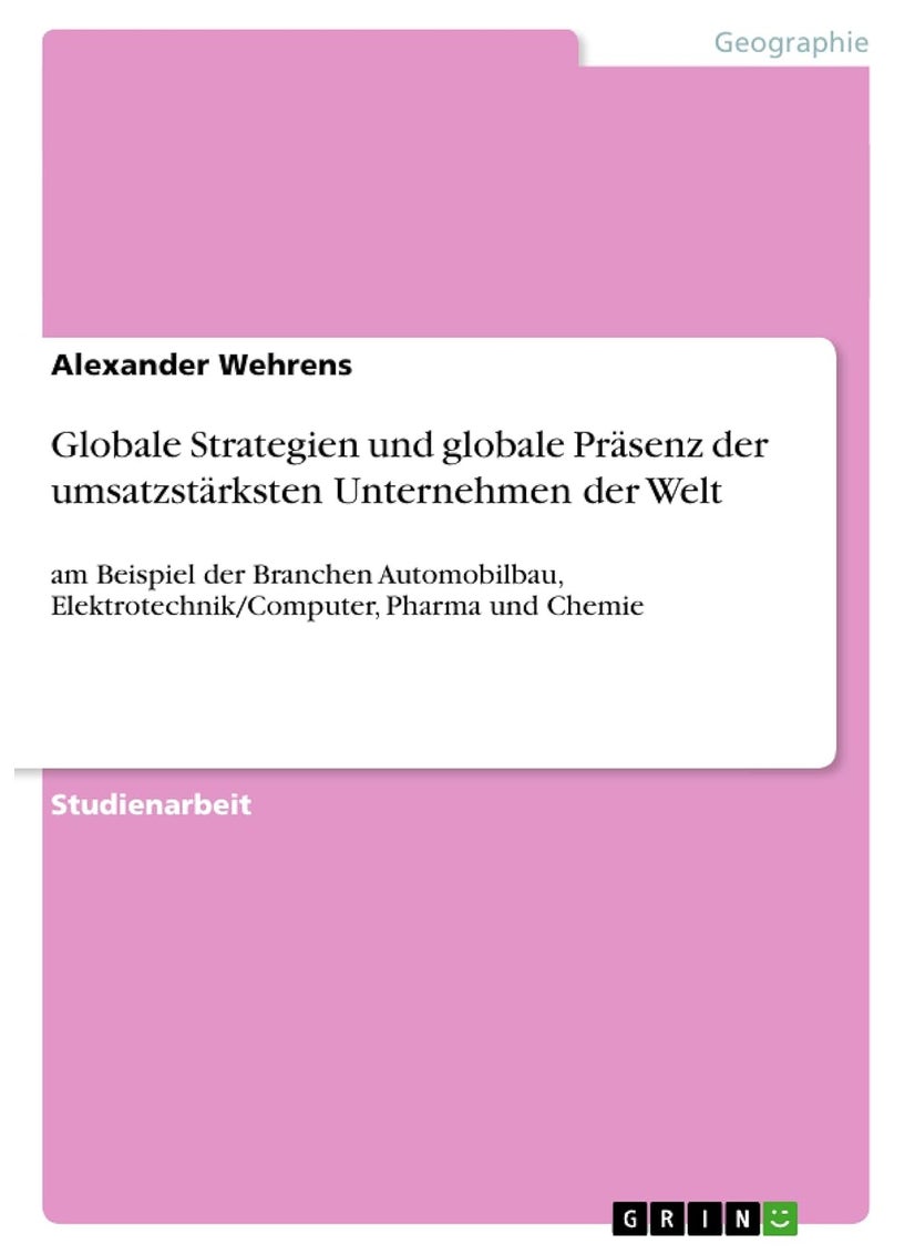 Globale Strategien und globale Präsenz der umsatzstärksten Unternehmen der Welt: am Beispiel der Branchen Automobilbau, Elektrotechnik/Computer, Pharma und Chemie 
