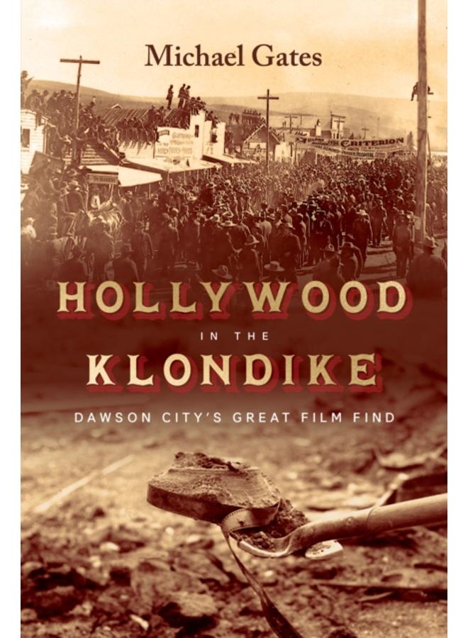 Hollywood in the Klondike : Dawson City???s Great Film Find 