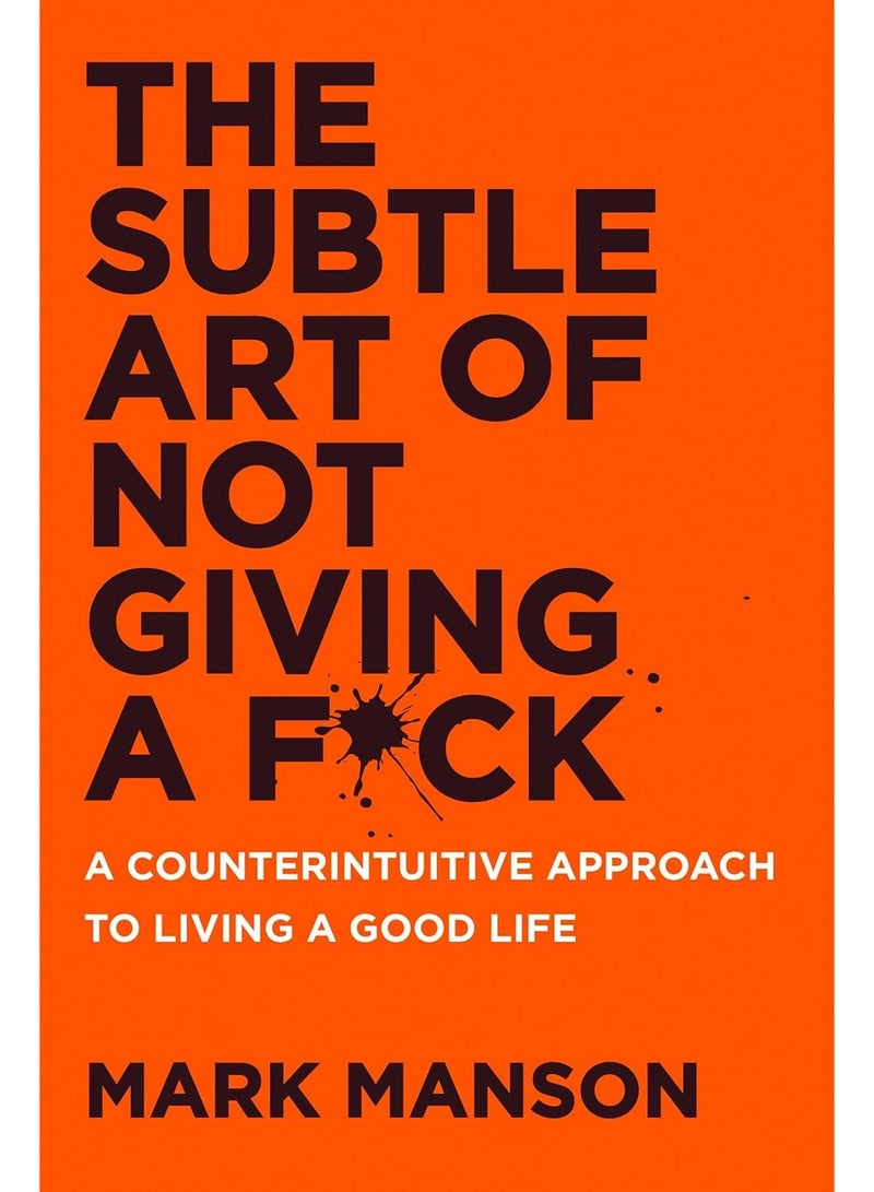 The Subtle Art of Not Giving a F*ck: A Counterintuitive Approach to Living a Good Life