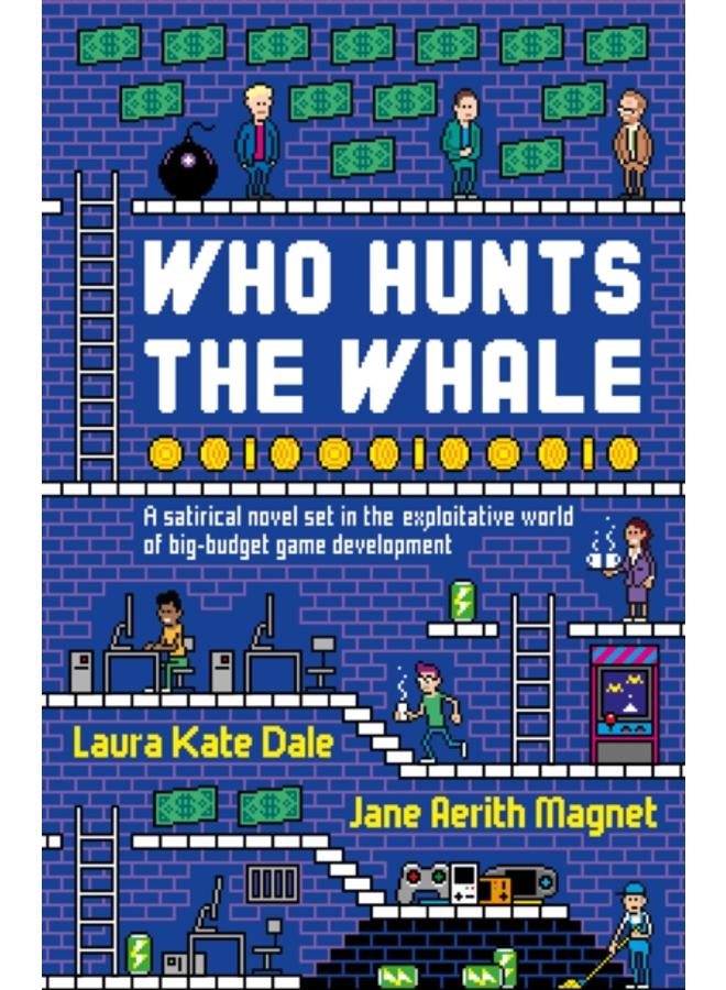 Who Hunts the Whale : A satirical novel set in the exploitative world of big-budget game development 