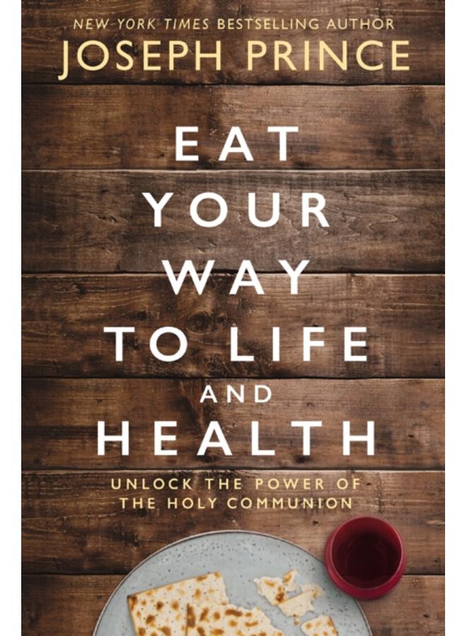Eat Your Way to Life and Health : Unlock the Power of the Holy Communion 