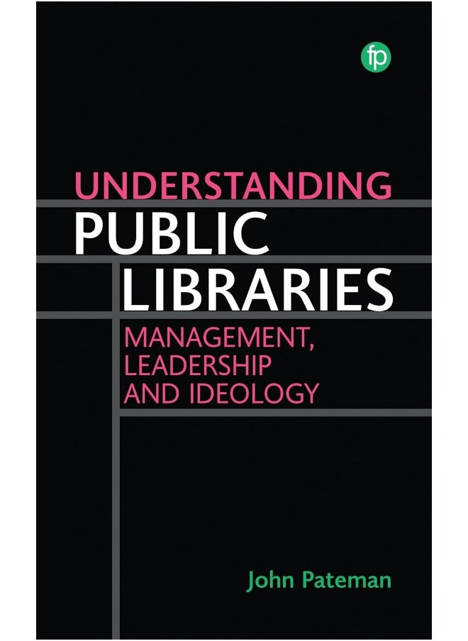 Understanding Public Libraries: Strategy, Leadership, and Ideology 