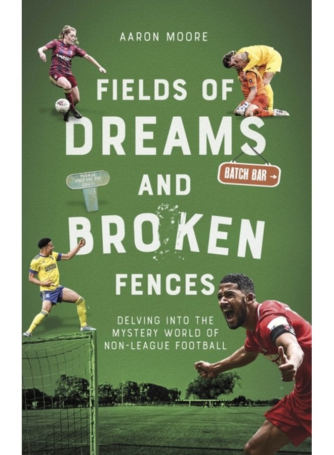 Fields of Dreams and Broken Fences Delving into the Mystery World of Non League Football - Paperback