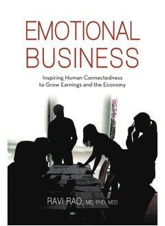 Emotional Business: Inspiring Human Connectedness to Grow Earnings and the Economy 