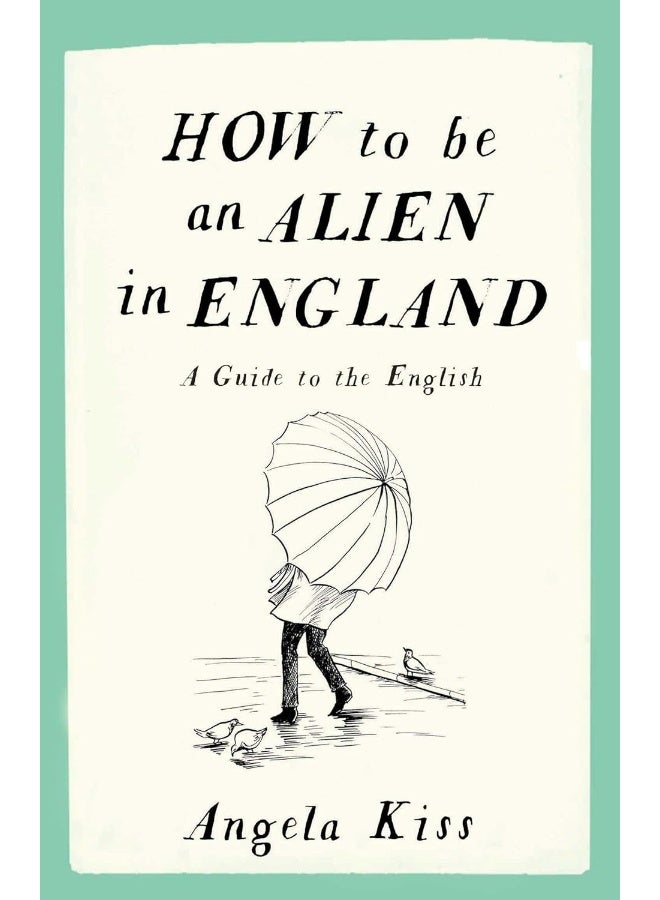 How to be an Alien in England: A Guide to the English 