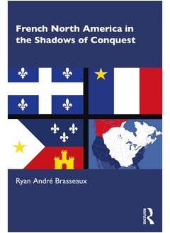 French North America in the Shadows of Conquest 