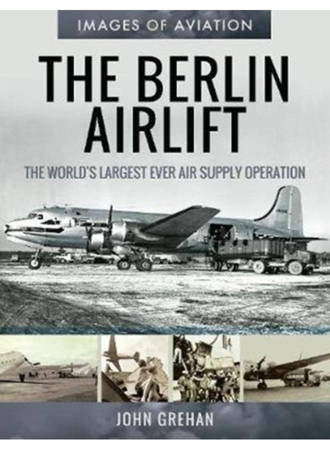 The Berlin Airlift : The World's Largest Ever Air Supply Operation