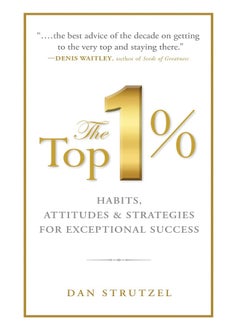 The Top 1%: Habits, Attitudes & Strategies for Exceptional Success: Habits, Attitudes & Strategies for Exceptional Success 