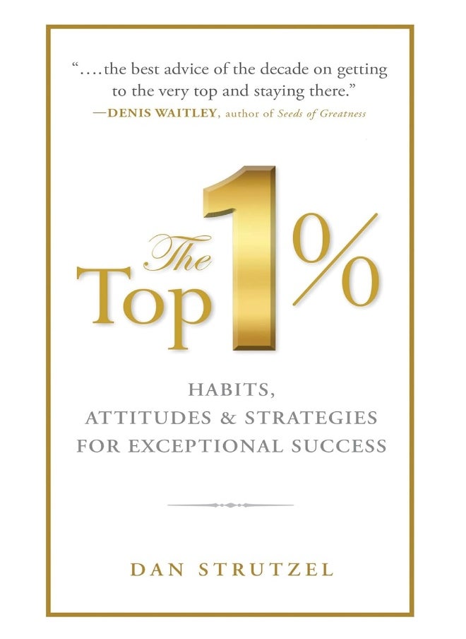 The Top 1%: Habits, Attitudes & Strategies for Exceptional Success: Habits, Attitudes & Strategies for Exceptional Success 
