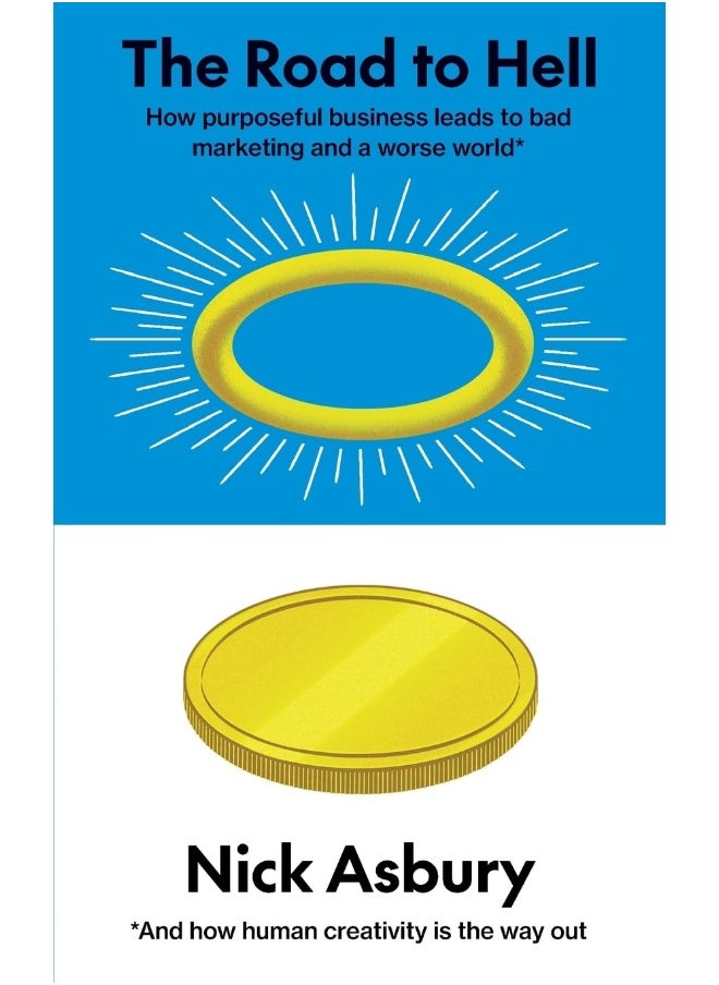The Choir Press Road to Hell: How purposeful business leads to bad marketing and a worse world And how human creativity is the way out 