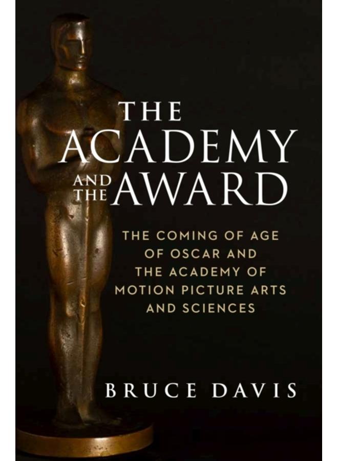 The Academy and the Award ??? The Coming of Age of Oscar and the Academy of Motion Picture Arts and Sciences
