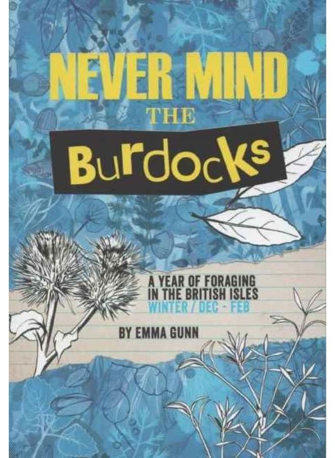 Never Mind the Burdocks, 365 Days of Foraging in the British Isles : Winter Edition - December to February 