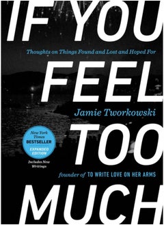 If You Feel Too Much - Expanded Edition : Thoughts on Things Found and Lost and Hoped for 