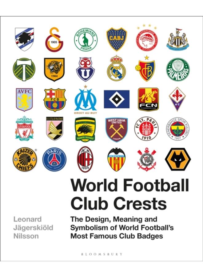 World Football Club Crests : The Design, Meaning and Symbolism of World Football's Most Famous Club Badges