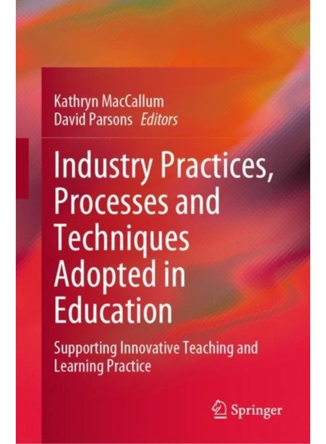 Industry Practices Processes and Techniques Adopted in Education Supporting Innovative Teaching and Learning Practice - Hardback
