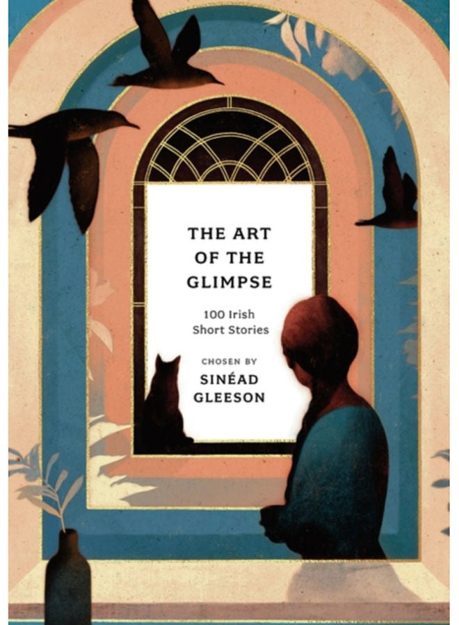 The Art of the Glimpse : 100 Irish short stories 