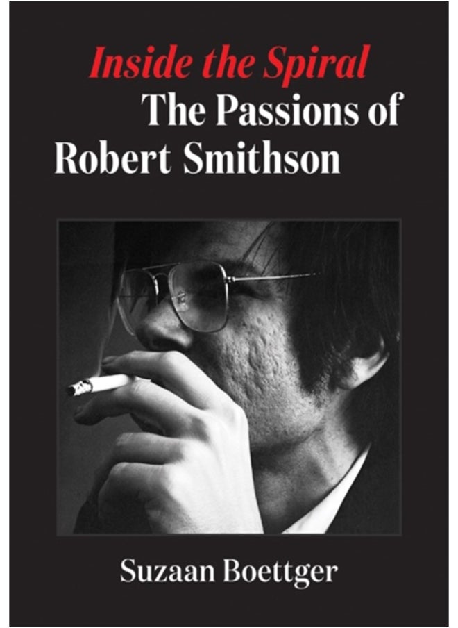 Inside the Spiral : The Passions of Robert Smithson 