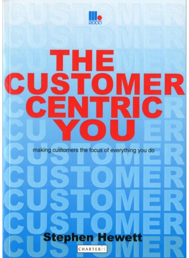 The Customer-Centric You : Making Customers the Focus of Everything You Do 
