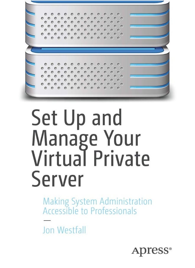 Set Up and Manage Your Virtual Private Server: Making System Administration Accessible to Professionals 