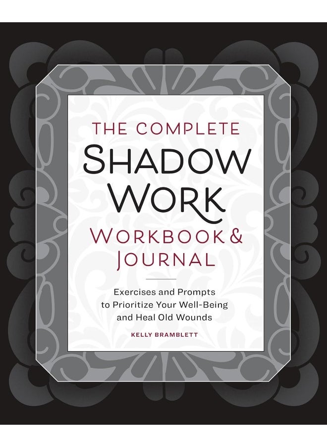 The Complete Shadow Work Workbook & Journal: Exercises and Prompts to Prioritize Your Well-Being and Heal Old Wounds 