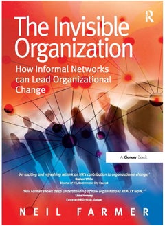 The Invisible Organization: How Informal Networks can Lead Organizational Change 