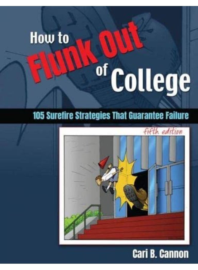 How to Flunk Out of College: 105 Surefire Strategies That Guarantee Failure 
