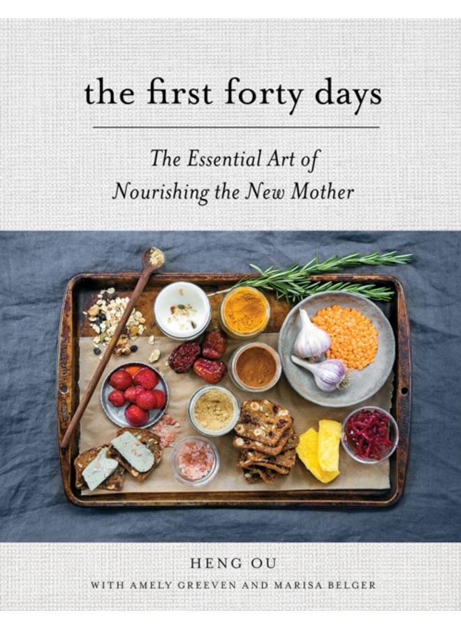 The First Forty Days : The Essential Art of Nourishing the New Mother