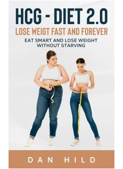 hcg - Diet 2.0: Lose Weigt Fast And Forever:Eat Smart and Lose Weight Without Starving
