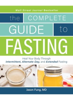 The Complete Guide To Fasting: Heal Your Body Through Intermittent, Alternate-Day, And Extended Fasting