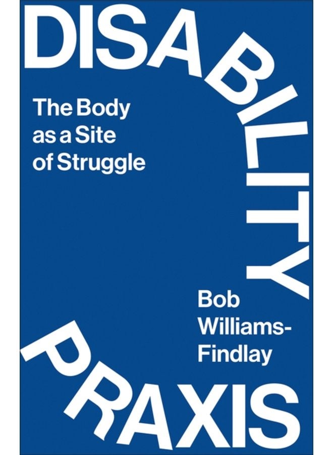 Disability Praxis The Body as a Site of Struggle - Paperback